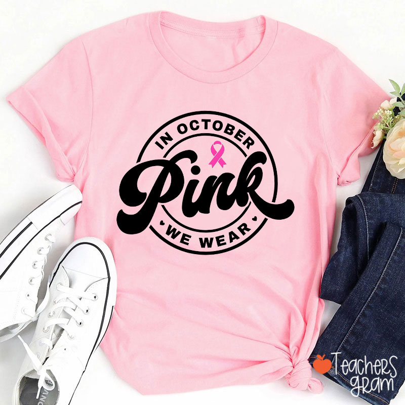 In October We Wear Pink Breast Cancer Awareness Teacher T-Shirt