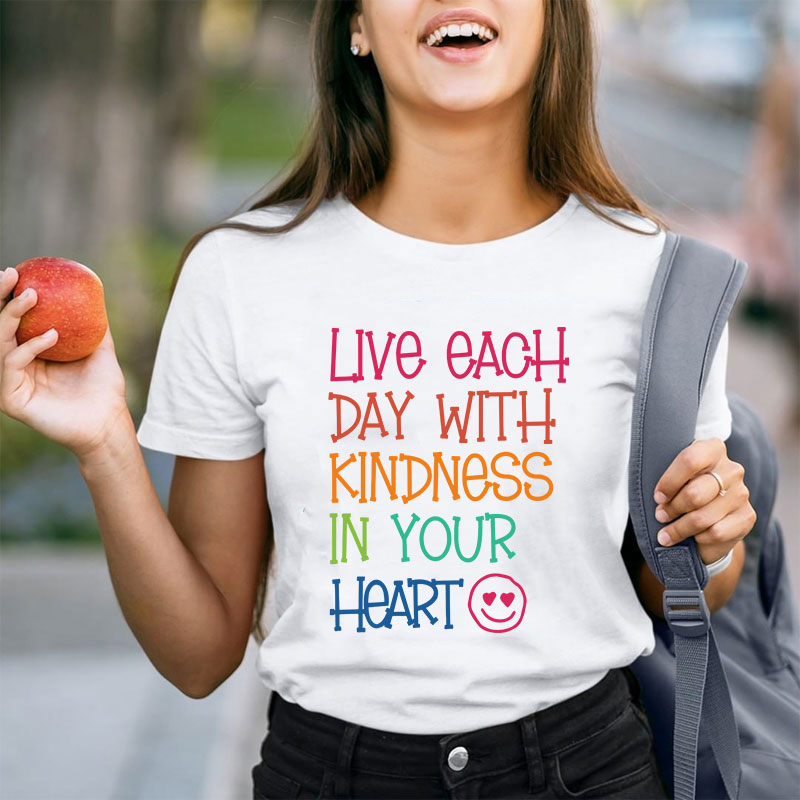 Live Each Day With Kindness In Your Heart Teacher T-Shirt