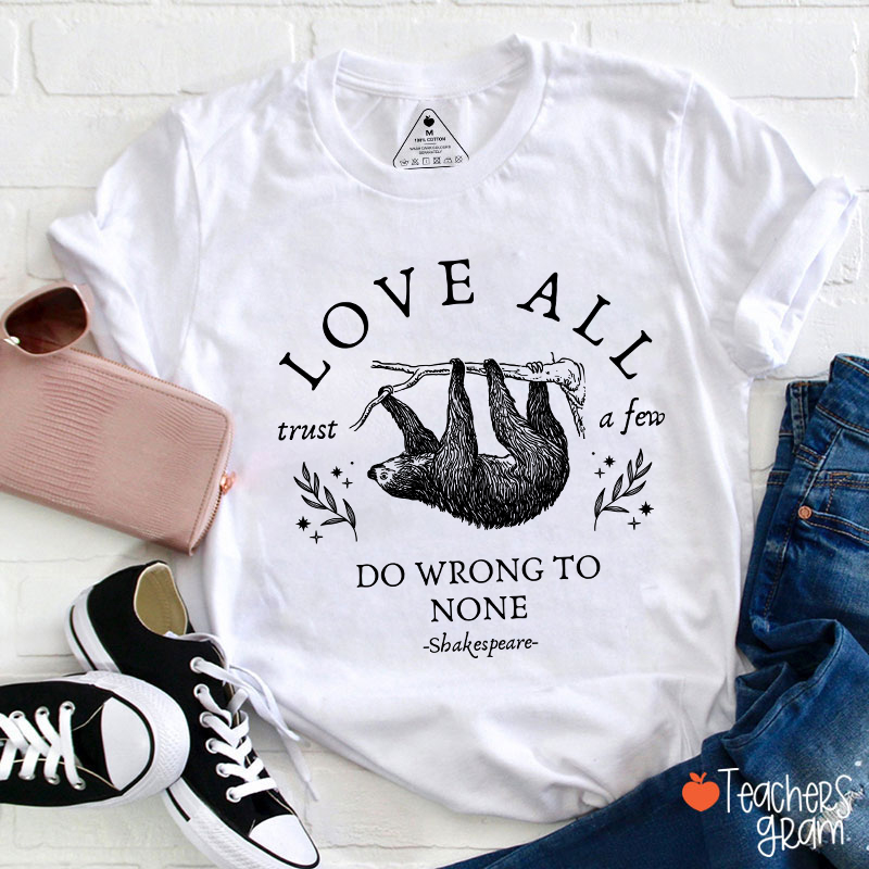 Love All Trust A Few Do Wrong To None Teacher T-Shirt