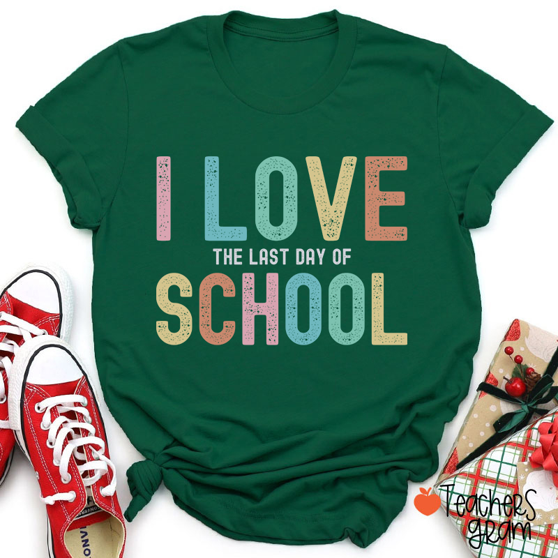 I Love The Last Day Of School Teacher T-Shirt