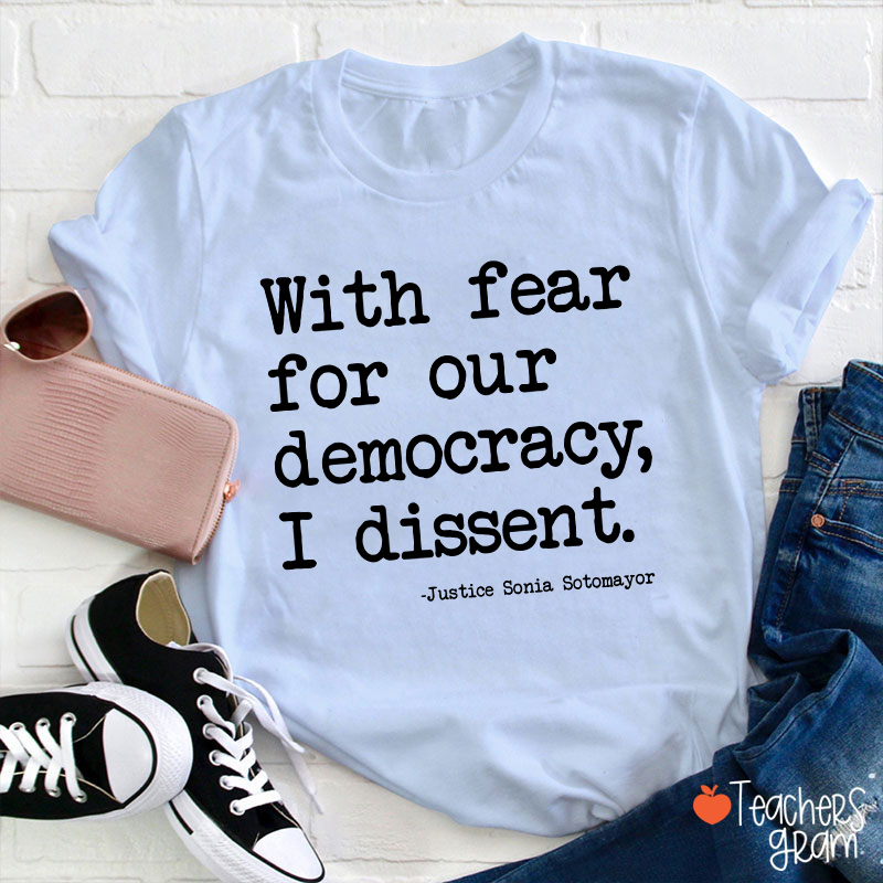 With Fear For Our Democracy I Dissent Teacher T-Shirt