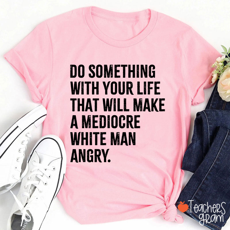 Do Something With Your Life Teacher T-Shirt