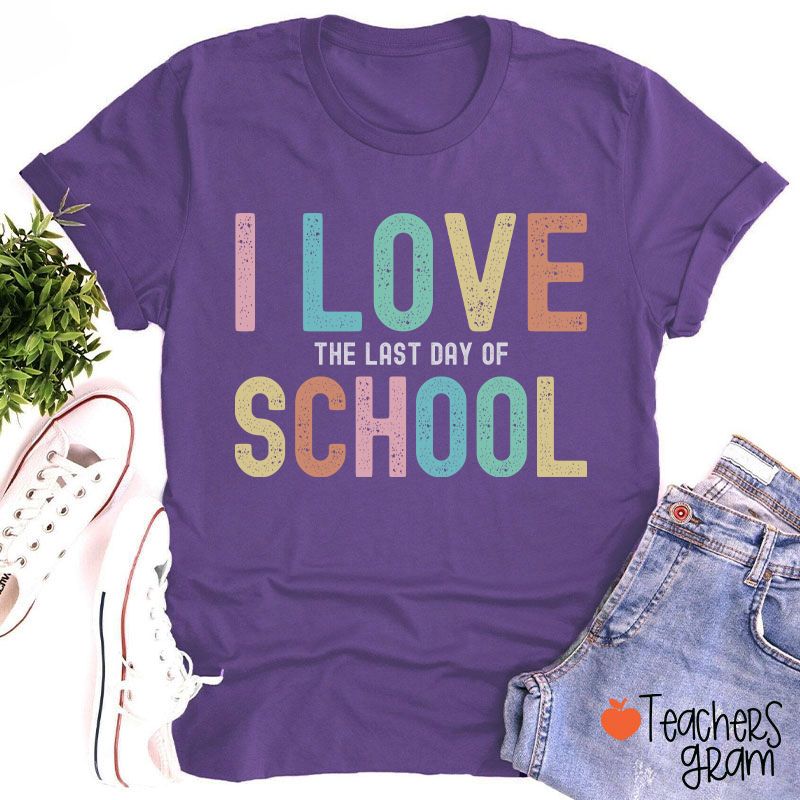I Love The Last Day Of School Teacher T-Shirt
