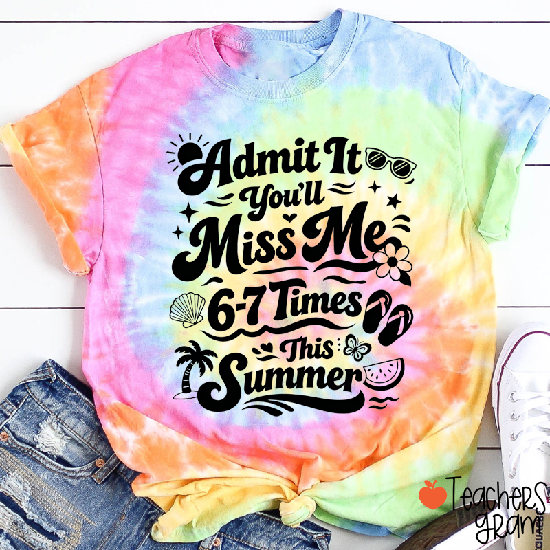 Admit It You'll Miss Me 6-7 Times This Summer Teacher Tie-dye T-Shirt