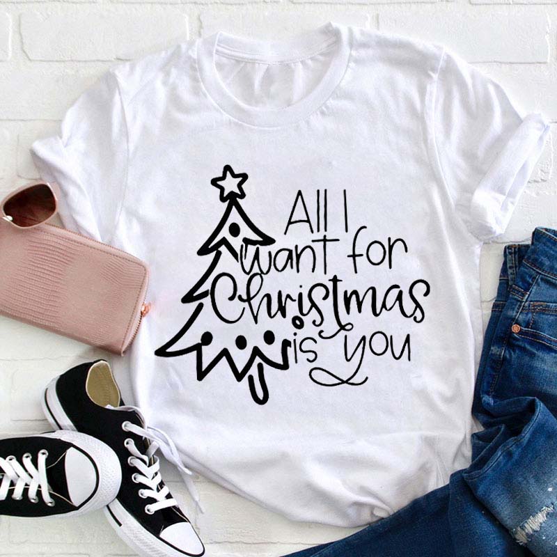 All I Want For Christmas Is You Teacher T-Shirt