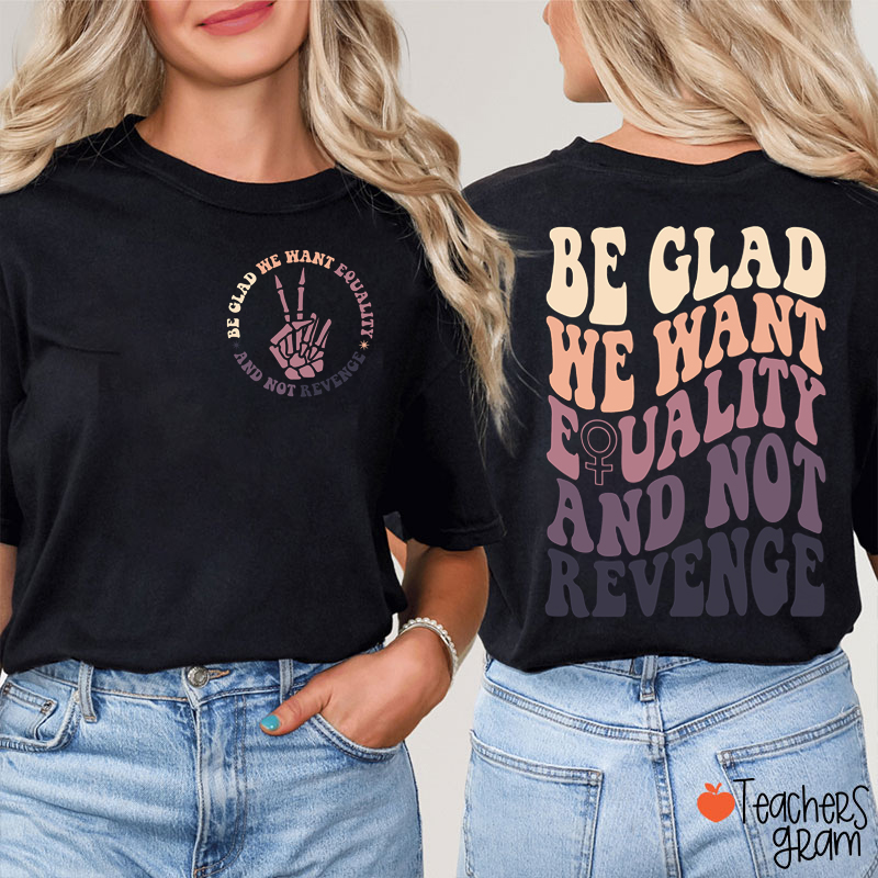 Be Glad We Want Equality And Not Revenge Teacher Two Sided T-Shirt