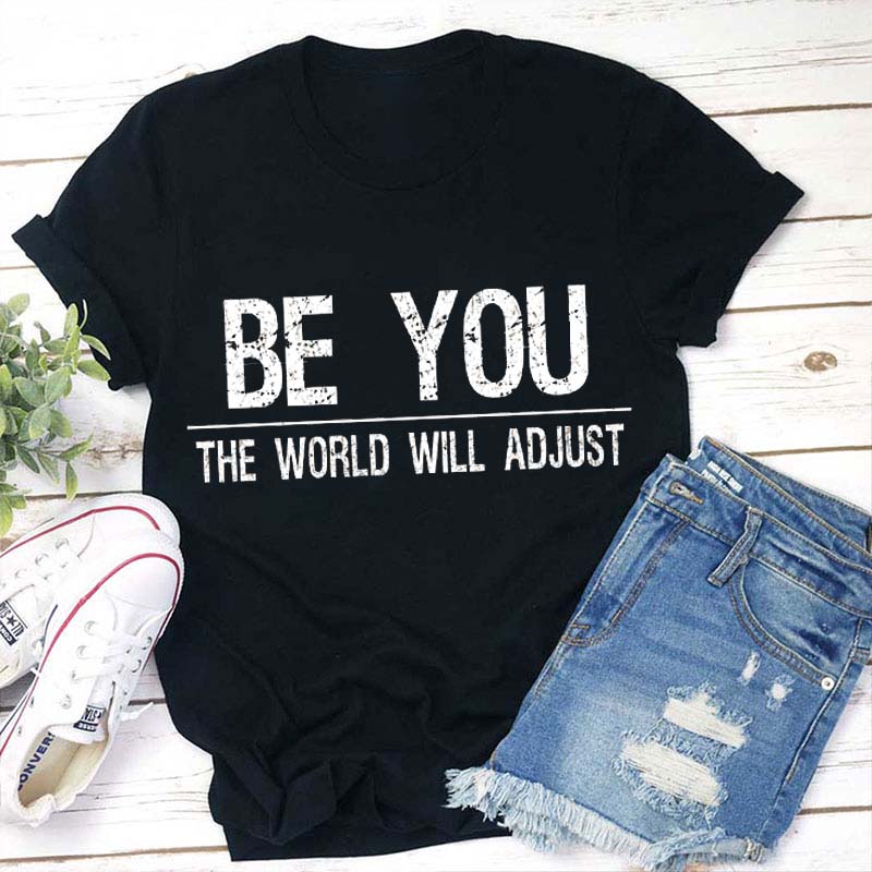 Be You The World Will Adjust Teacher T-Shirt