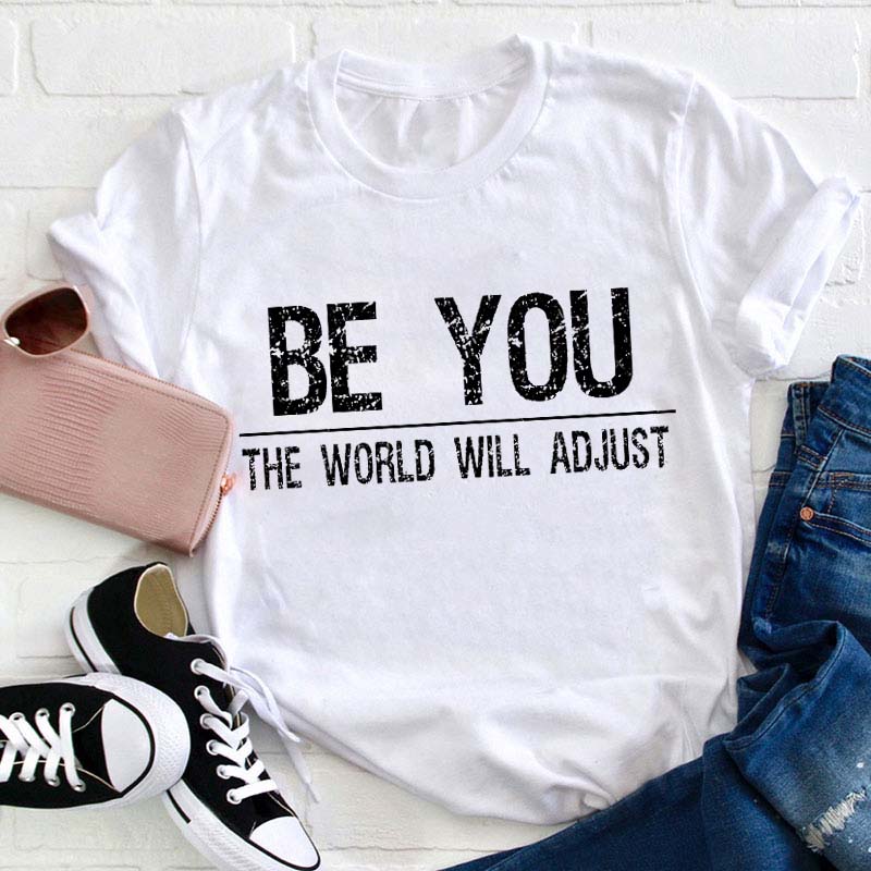 Be You The World Will Adjust Teacher T-Shirt