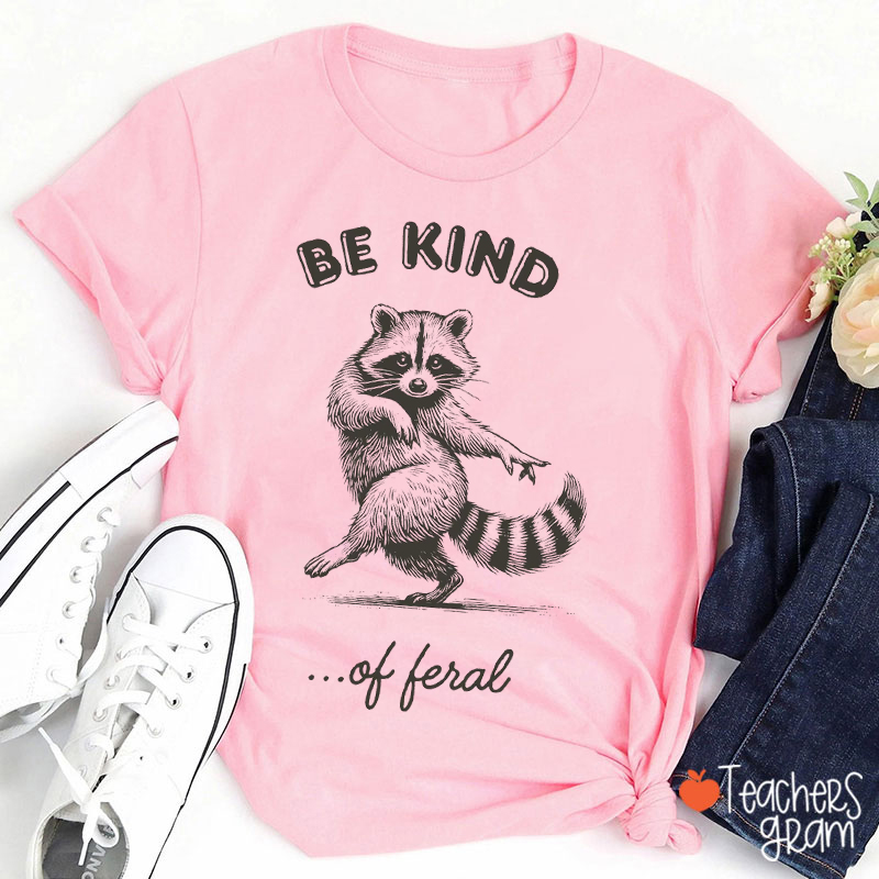 Be Kind Of Feral Teacher T-Shirt