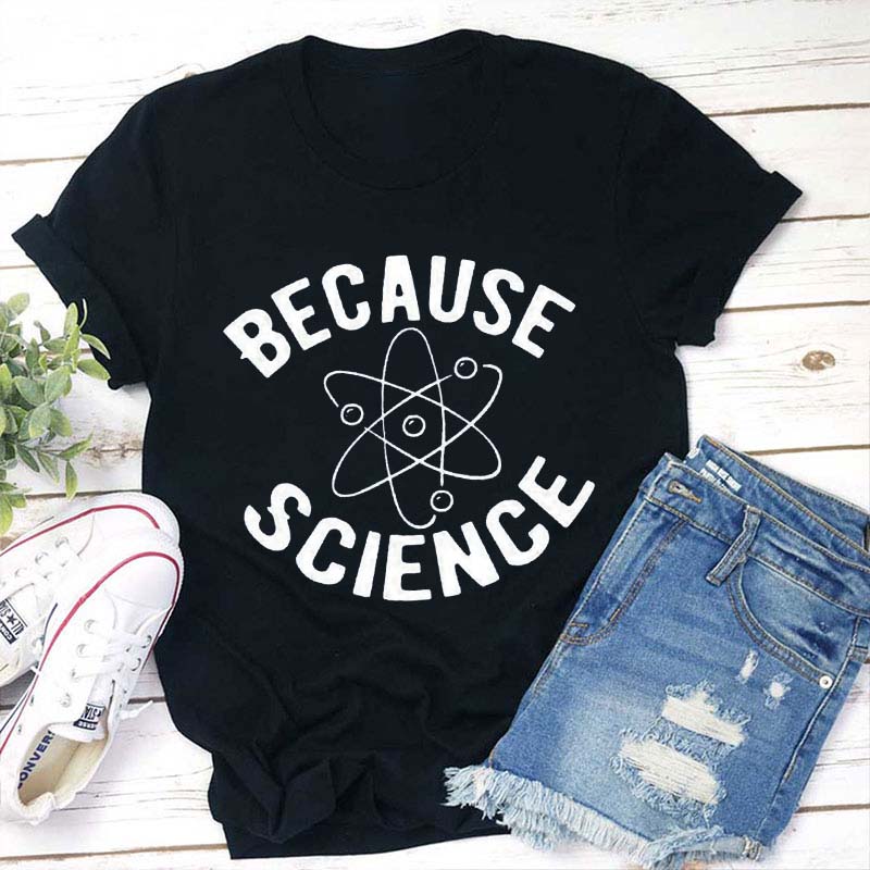 Because Science Teacher T-Shirt