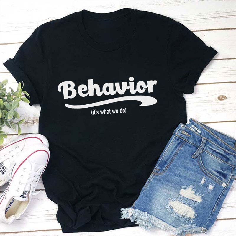 Behavior It's What We Do Teacher T-Shirt