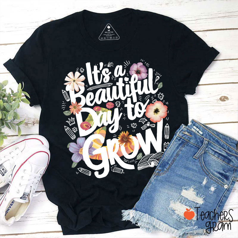 Flower It's A Beautiful Day To Grow Teacher T-Shirt