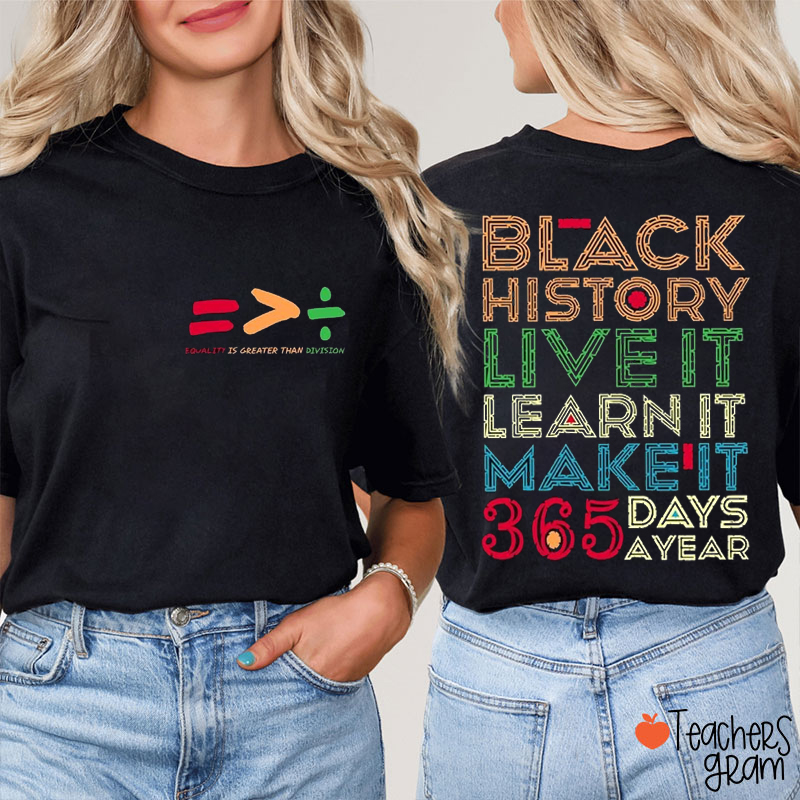 Black History Live It Learn It Make It 365 Days A Year Teacher Two Sided T-Shirt