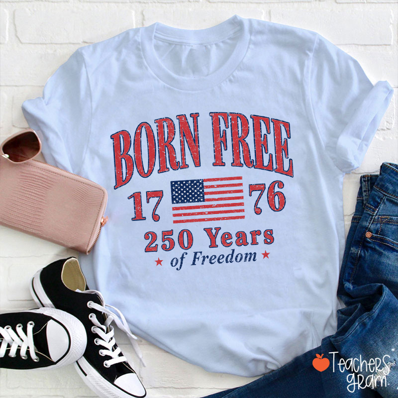 Born Free 250 Years Of Freedom Teacher T-Shirt