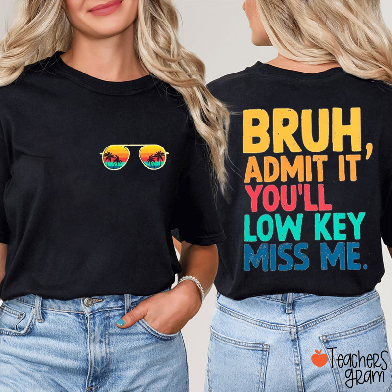 Bruh Admit It You'll Low Key Miss Me Teacher Two Sided T-Shirt