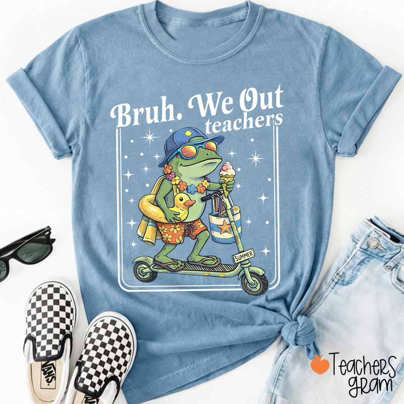 Bruh We Out Teachers Teacher T-Shirt