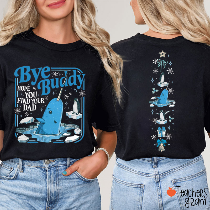 Bye Buddy Hope You Find Your Dad Teacher Two Sided T-Shirt