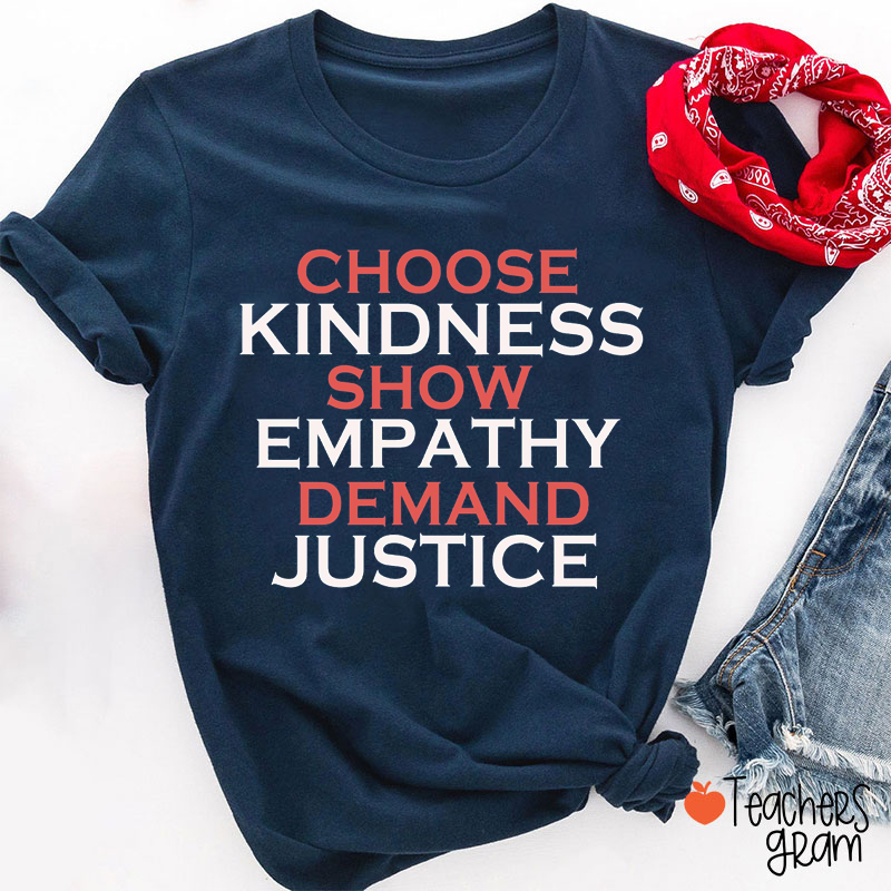 Choose Kindness Show Empathy Demand Justice Teacher T-Shirt