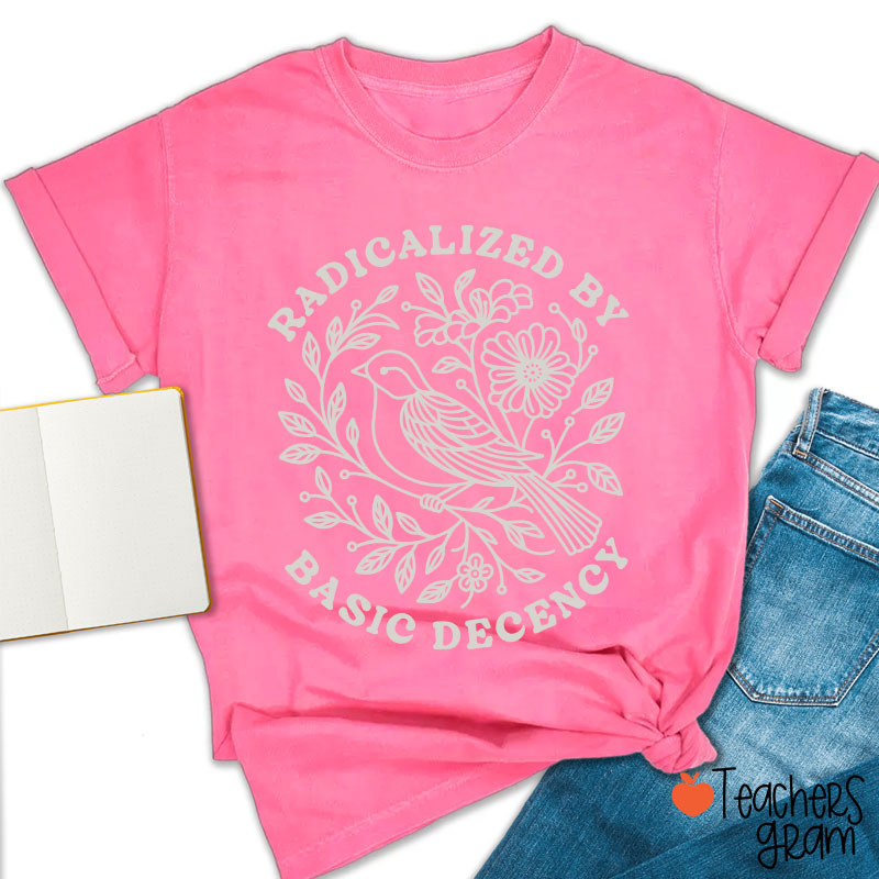 Radicalized By Basic Decency Social Justice Teacher T-Shirt