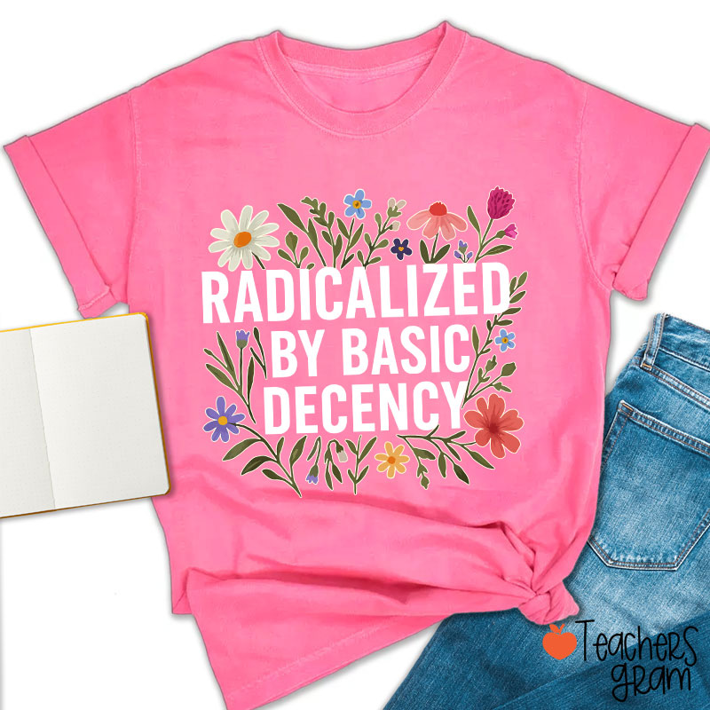 Radicalized By Basic Decency Teacher T-Shirt