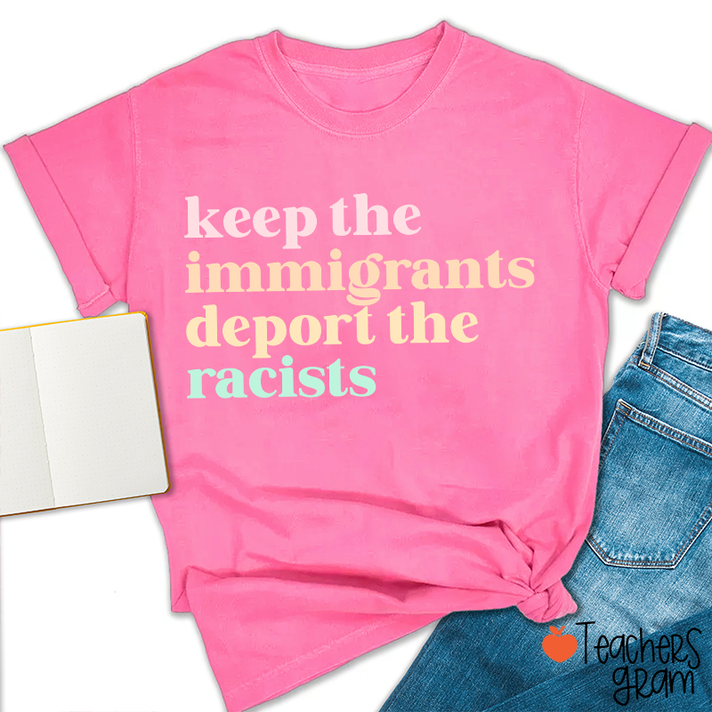 Keep The Immigrants Deport The Racists Teacher T-Shirt