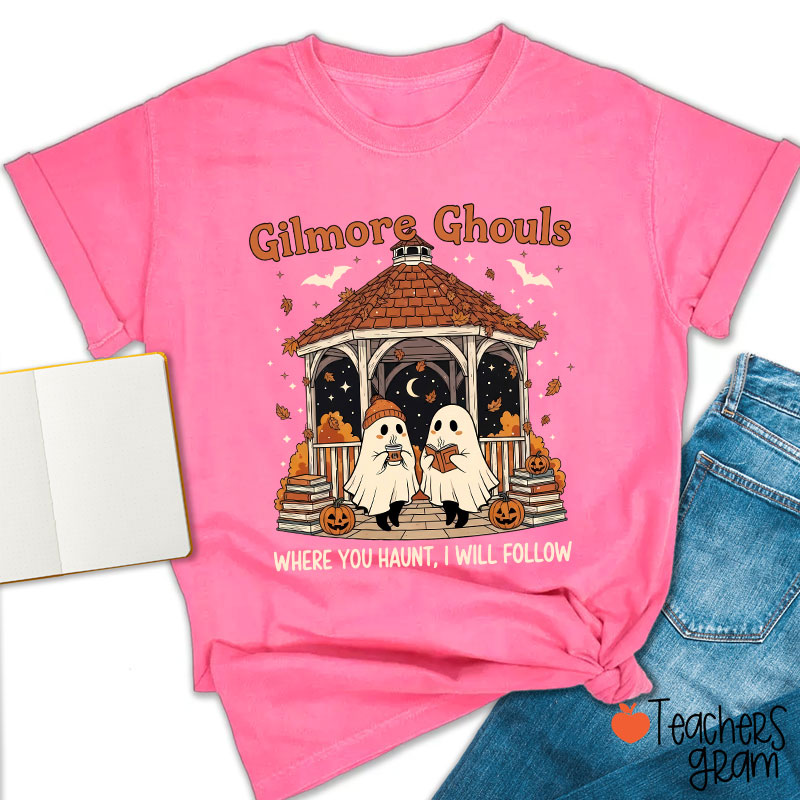 Gilmore Ghouls Where You Haunt I Will Follow Teacher T-Shirt