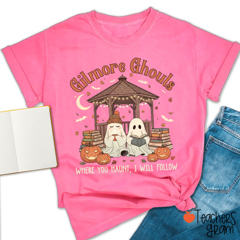 Gilmore Ghouls Where You Haunt I Will Follow Teacher T-Shirt