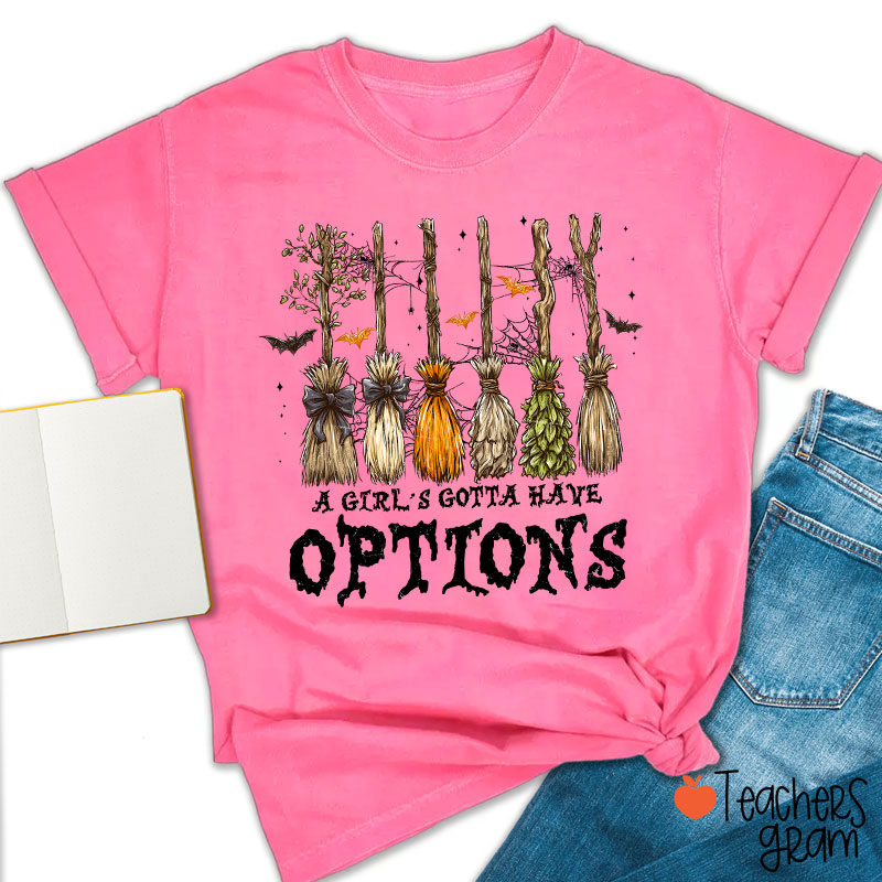 A Girl's Gotta Have Options Teacher T-Shirt