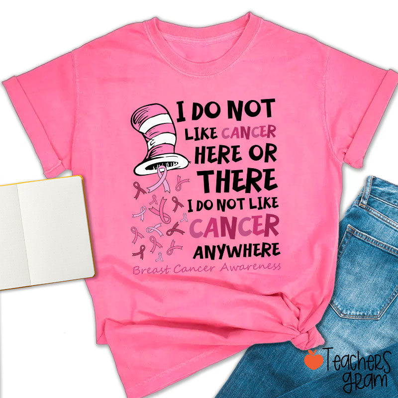 I Do Not Like Cancer Anywhere Teacher T-Shirt