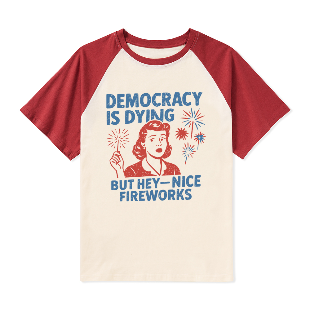 Democracy Is Dying But Hey-Nice Fireworks Teacher Raglan T-Shirt