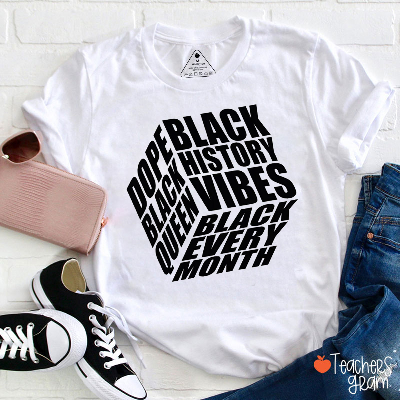 Dope Black History Vibes Black Queen Every Month Teacher T-Shirt