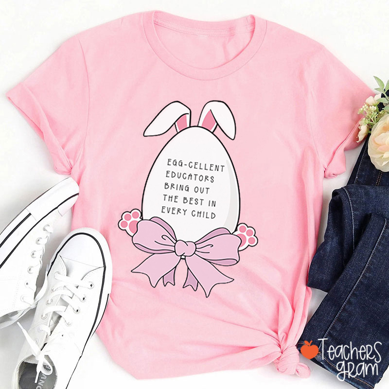 Egg Cellent Educators Bring Out The Best In Every Child Teacher T-Shirt