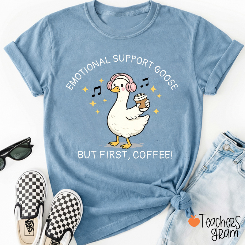 Emotional Support Goose But First Coffee Teacher T-Shirt