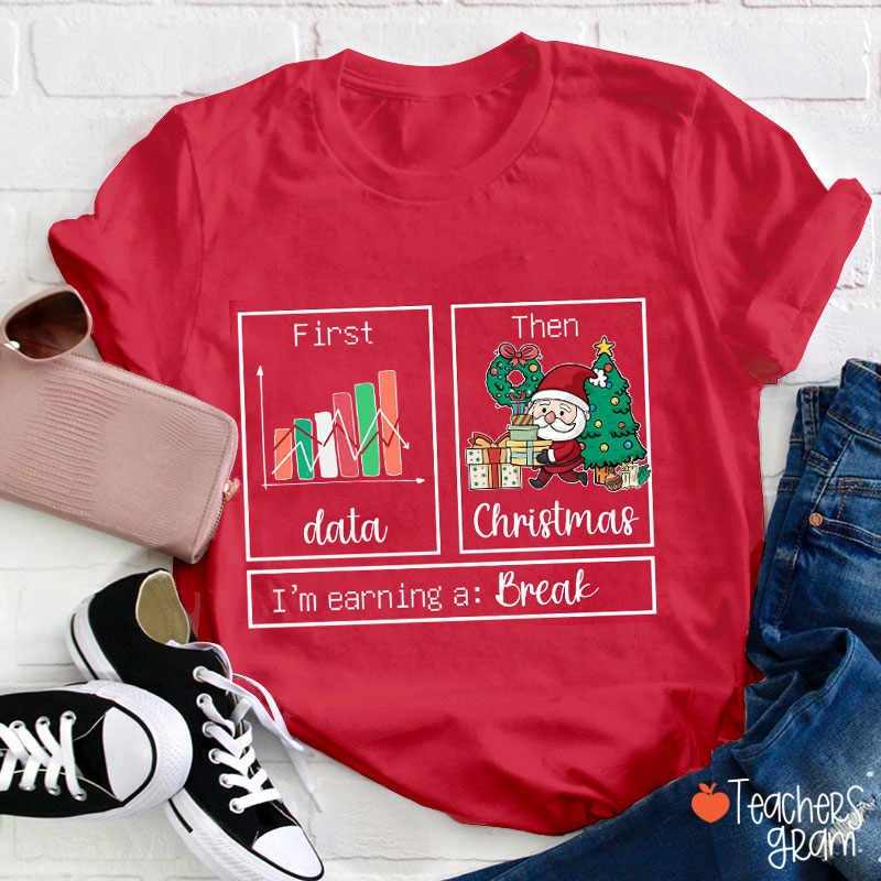 First Data Then Christmas I'm Earning A Break Teacher T-Shirt