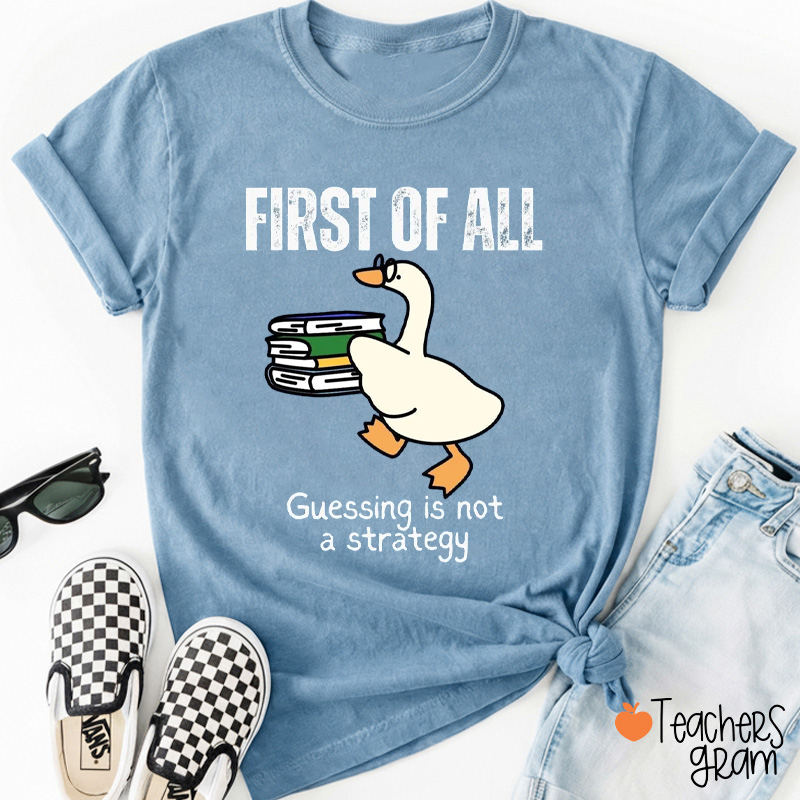 First Of All Guessing Is Not A Strategy Teacher T-Shirt