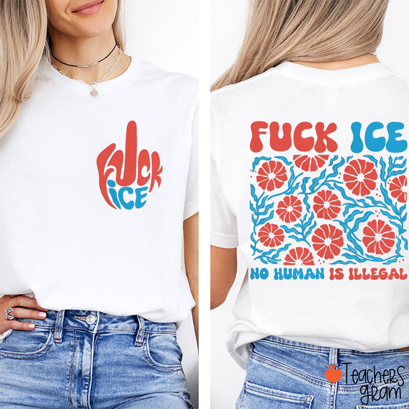 Fuck Ice No Human Is Illegal Teacher Two Sided T-Shirt