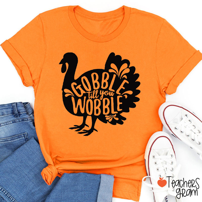 Gobble Till You Wobble Teacher T-Shirt