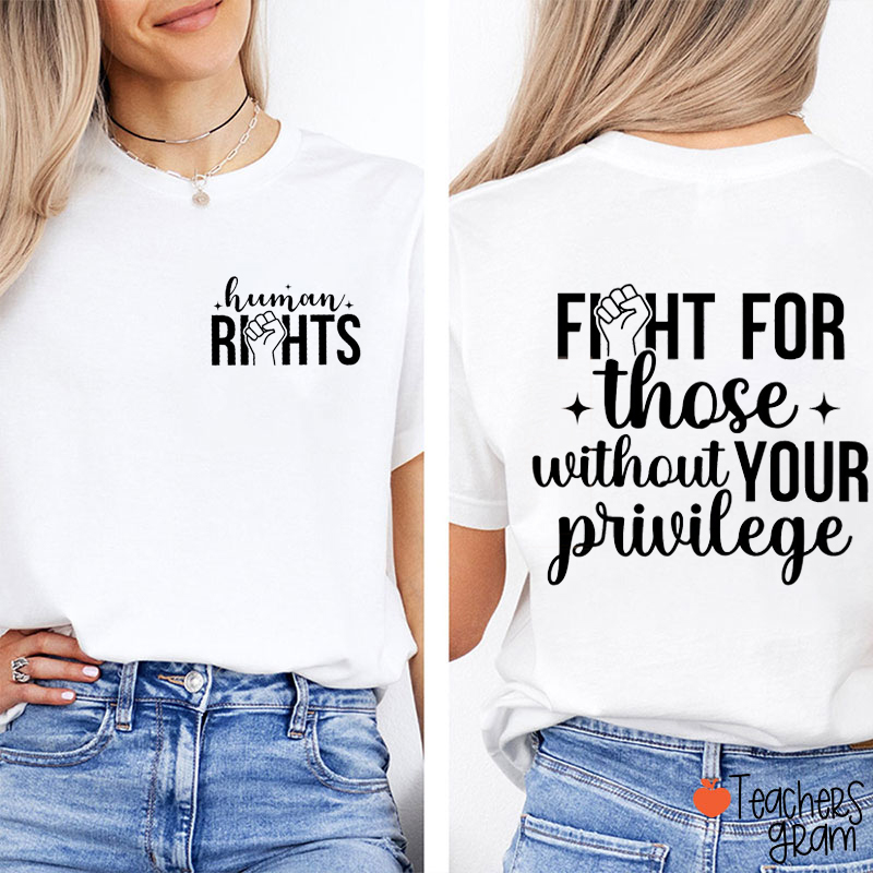 Human Rights Fight For Those Without Your Privilege Teacher Two Sided T-Shirt