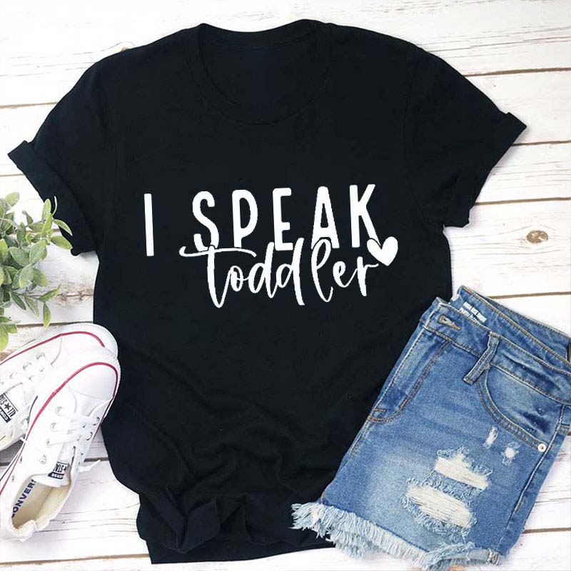 I Speak Toddler Teacher T-Shirt