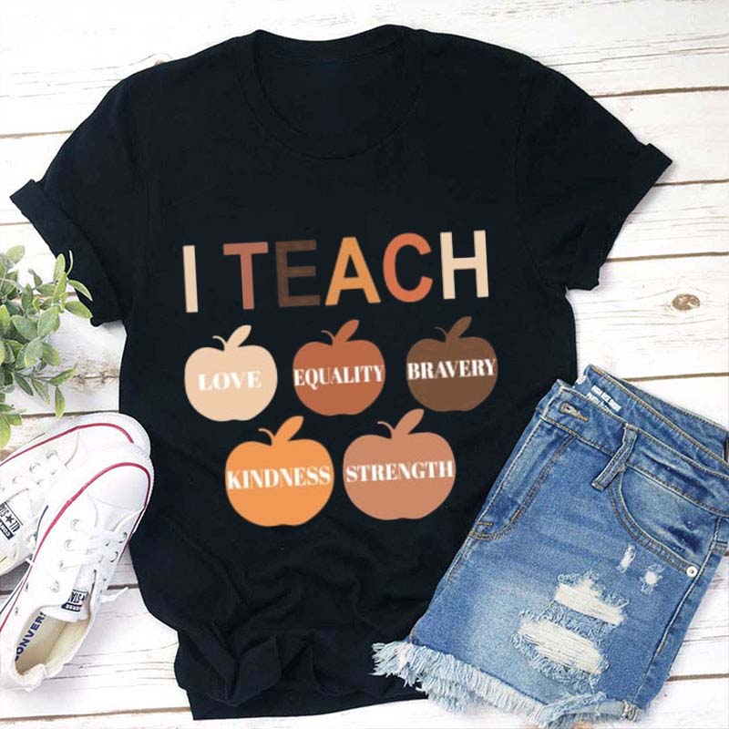 I Teach Love Equality Brave Kindness Strength Teacher T-Shirt