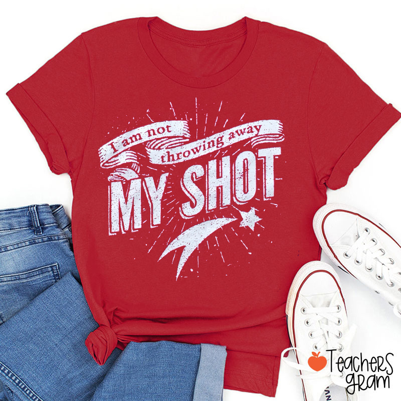 I Am Not Throwing Away My Shot Teacher T-Shirt