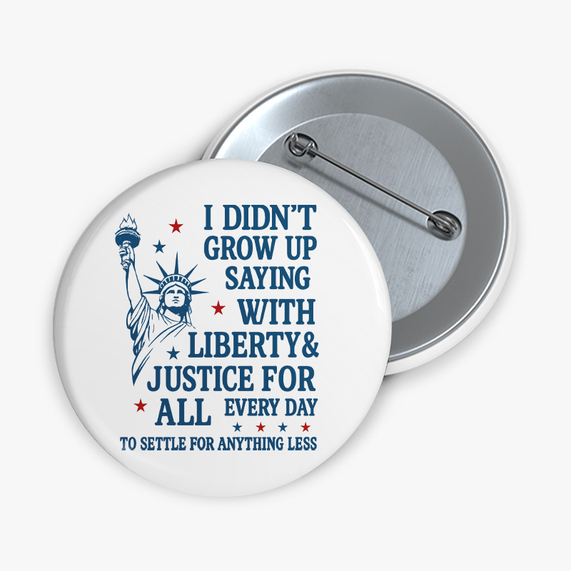 I Didn't Grow Up Saying With Liberty Justice For All Teacher Pinback Button