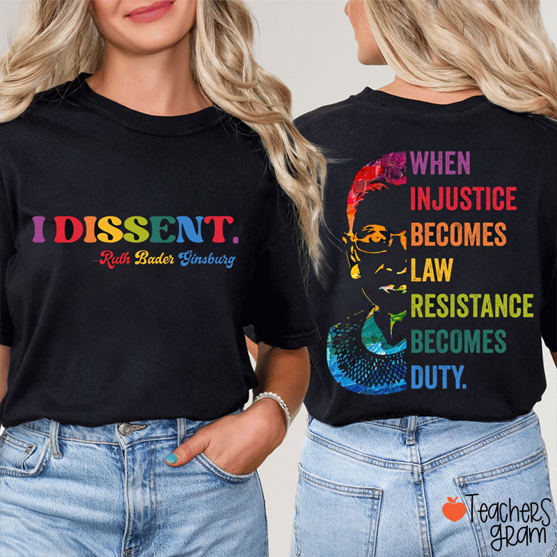 I Dissent When Injustice Becomes Law Resistance Becomes Duty Teacher Two Sided T-Shirt
