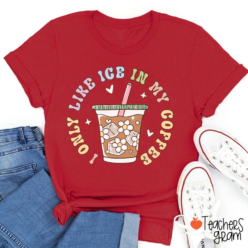 I Only Like Ice In My Coffee Teacher T-Shirt