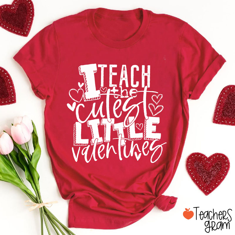 I Teach The Cutest Little Valentines Teacher T-Shirt