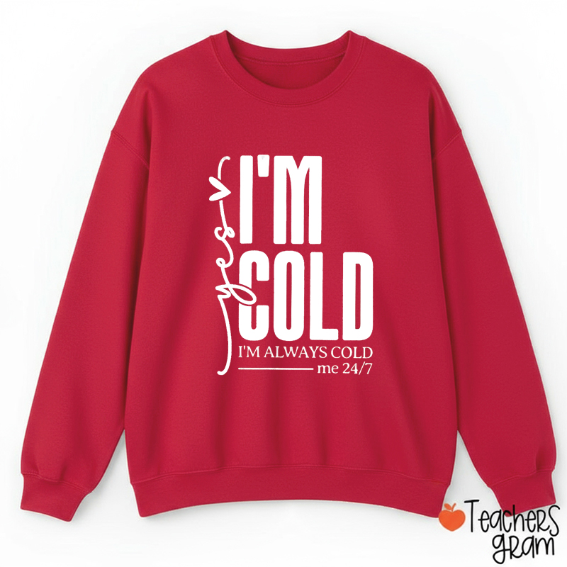 I'm Cold I'm Always Cold Teacher Sweatshirt