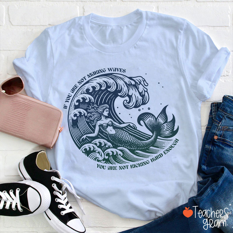 If You Are Not Making Waves Teacher T-Shirt