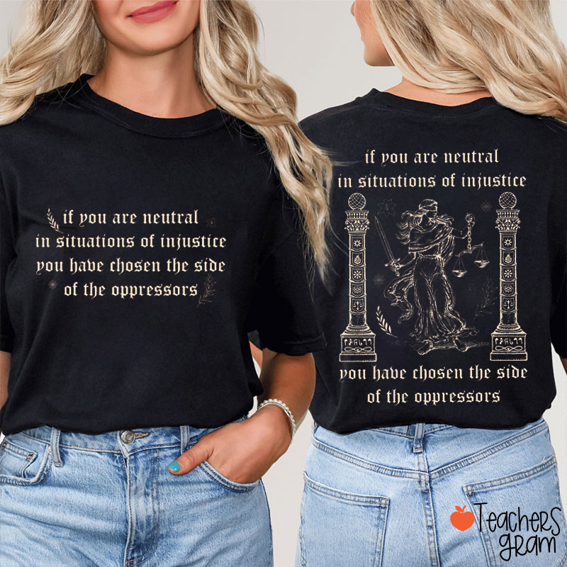If You Are Neutral In Situations Of Injustice Teacher Two Sided T-Shirt