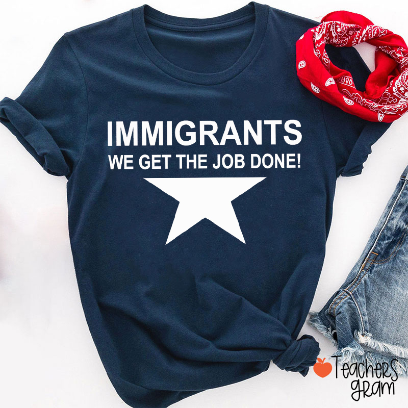 Immigrants We Get The Job Done Inspired Teacher T-Shirt
