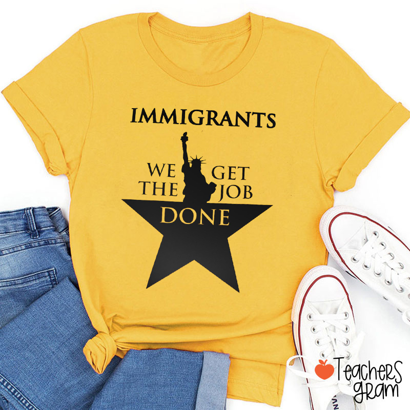 Immigrants We Get The Job Done Teacher T-Shirt